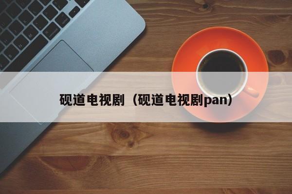 砚道电视剧(砚道电视剧pan)