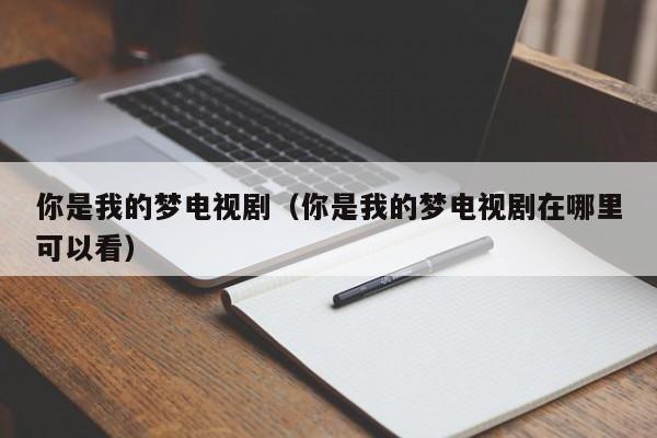 你是我的梦电视剧(你是我的梦电视剧在哪里可以看)