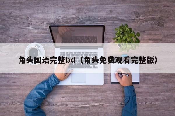 角头国语完整bd(角头免费观看完整版)